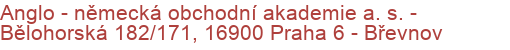 Anglo - německá obchodní akademie a. s.  - Bělohorská 182/171, 16900 Praha 6 - Břevnov
