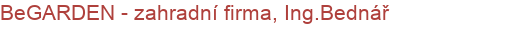 BeGARDEN - zahradní firma, Ing.Bednář | Parky a zahrady