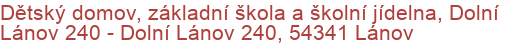 Dětský domov, základní škola a školní jídelna, Dolní Lánov 240 - Dolní Lánov 240, 54341 Lánov
