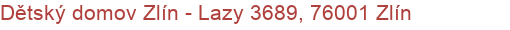 Dětský domov Zlín - Lazy 3689, 76001 Zlín