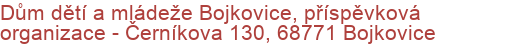 Dům dětí a mládeže Bojkovice, příspěvková organizace - Černíkova 130, 68771 Bojkovice