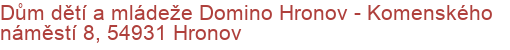 Dům dětí a mládeže Domino Hronov - Komenského náměstí 8, 54931 Hronov