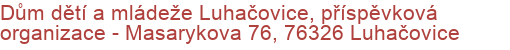 Dům dětí a mládeže Luhačovice, příspěvková organizace - Masarykova 76, 76326 Luhačovice
