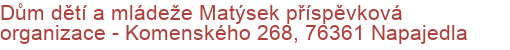 Dům dětí a mládeže Matýsek příspěvková organizace - Komenského 268, 76361 Napajedla
