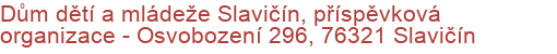 Dům dětí a mládeže Slavičín, příspěvková organizace - Osvobození 296, 76321 Slavičín