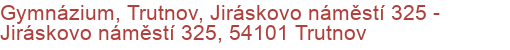 Gymnázium, Trutnov, Jiráskovo náměstí 325 - Jiráskovo náměstí 325, 54101 Trutnov