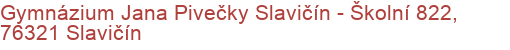 Gymnázium Jana Pivečky Slavičín - Školní 822, 76321 Slavičín
