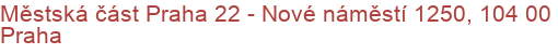 Městská část Praha 22 - Nové náměstí 1250, 104 00 Praha