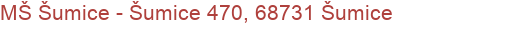MŠ Šumice - Šumice 470, 68731 Šumice