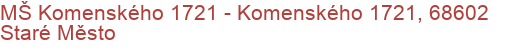 MŠ Komenského 1721 - Komenského 1721, 68602 Staré Město