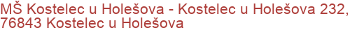 MŠ Kostelec u Holešova - Kostelec u Holešova 232, 76843 Kostelec u Holešova