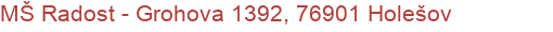 MŠ Radost - Grohova 1392, 76901 Holešov
