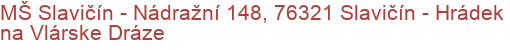 MŠ Slavičín - Nádražní 148, 76321 Slavičín - Hrádek na Vlárske Dráze