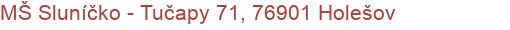 MŠ Sluníčko - Tučapy 71, 76901 Holešov