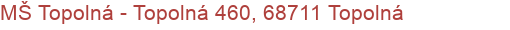 MŠ Topolná  - Topolná 460, 68711 Topolná