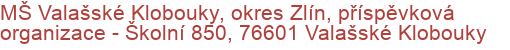 MŠ Valašské Klobouky, okres Zlín, příspěvková organizace - Školní 850, 76601 Valašské Klobouky