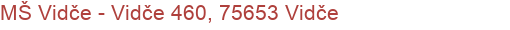 MŠ Vidče - Vidče 460, 75653 Vidče