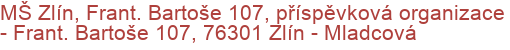 MŠ Zlín, Frant. Bartoše 107, příspěvková organizace - Frant. Bartoše 107, 76301 Zlín - Mladcová