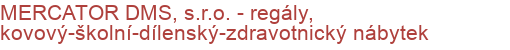 MERCATOR DMS, s.r.o. - regály, kovový-školní-dílenský-zdravotnický nábytek | Nábytek - školní, kancelářský, jídelní, dílenský, laboratorní, nemocniční
