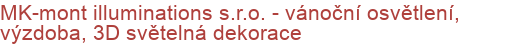 MK-mont illuminations s.r.o. - vánoční osvětlení, výzdoba, 3D světelná dekorace | Vánoční osvětlení pro města a obce,3D světelné dekorace, pronájem vánoční výzdoby