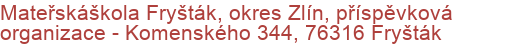 Mateřskáškola Fryšták, okres Zlín, příspěvková organizace - Komenského 344, 76316 Fryšták