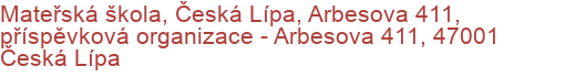 Mateřská škola, Česká Lípa, Arbesova 411, příspěvková organizace - Arbesova 411, 47001 Česká Lípa