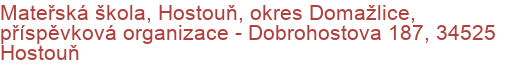 Mateřská škola, Hostouň, okres Domažlice, příspěvková organizace - Dobrohostova 187, 34525 Hostouň