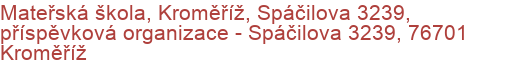 Mateřská škola, Kroměříž, Spáčilova 3239, příspěvková organizace - Spáčilova 3239, 76701 Kroměříž