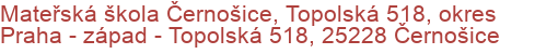 Mateřská škola Černošice, Topolská 518, okres Praha - západ - Topolská 518, 25228 Černošice