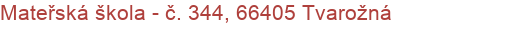 Mateřská škola - č. 344, 66405 Tvarožná