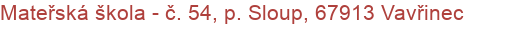 Mateřská škola - č. 54, p. Sloup, 67913 Vavřinec