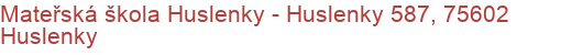 Mateřská škola Huslenky - Huslenky 587, 75602 Huslenky