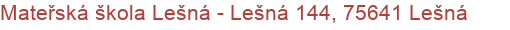 Mateřská škola Lešná - Lešná 144, 75641 Lešná