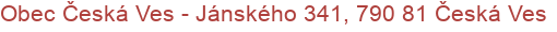 Obec Česká Ves - Jánského 341, 790 81 Česká Ves