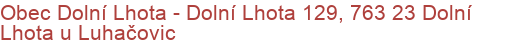 Obec Dolní Lhota - Dolní Lhota 129, 763 23 Dolní Lhota u Luhačovic