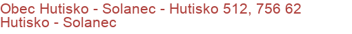 Obec Hutisko - Solanec - Hutisko 512, 756 62 Hutisko - Solanec