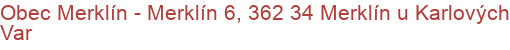 Obec Merklín - Merklín 6, 362 34 Merklín u Karlových Var