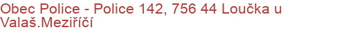 Obec Police - Police 142, 756 44 Loučka u Valaš.Meziříčí