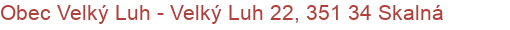Obec Velký Luh - Velký Luh 22, 351 34 Skalná