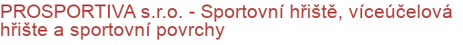 PROSPORTIVA s.r.o. - Sportovní hřiště, víceúčelová hřište a sportovní povrchy | Víceúčelová hřiště, haly a tělocvičny, sportovní povrchy a podlahy, atletické areály