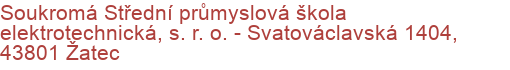 Soukromá Střední průmyslová škola elektrotechnická, s. r. o.  - Svatováclavská 1404, 43801 Žatec