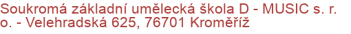 Soukromá základní umělecká škola D - MUSIC s. r. o.  - Velehradská 625, 76701 Kroměříž