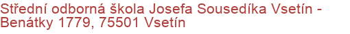 Střední odborná škola Josefa Sousedíka Vsetín - Benátky 1779, 75501 Vsetín