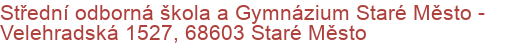 Střední odborná škola a Gymnázium Staré Město - Velehradská 1527, 68603 Staré Město