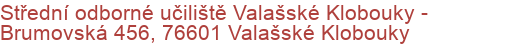 Střední odborné učiliště Valašské Klobouky - Brumovská 456, 76601 Valašské Klobouky