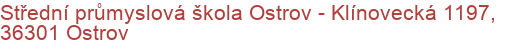 Střední průmyslová škola Ostrov - Klínovecká 1197, 36301 Ostrov