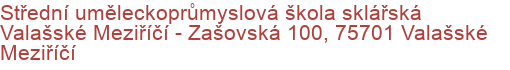 Střední uměleckoprůmyslová škola sklářská Valašské Meziříčí - Zašovská 100, 75701 Valašské Meziříčí