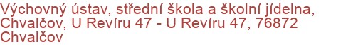 Výchovný ústav, střední škola a školní jídelna, Chvalčov, U Revíru 47 - U Revíru 47, 76872 Chvalčov