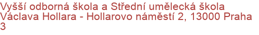 Vyšší odborná škola a Střední umělecká škola Václava Hollara - Hollarovo náměstí 2, 13000 Praha 3