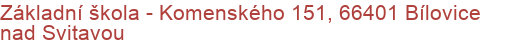 Základní škola - Komenského 151, 66401 Bílovice nad Svitavou